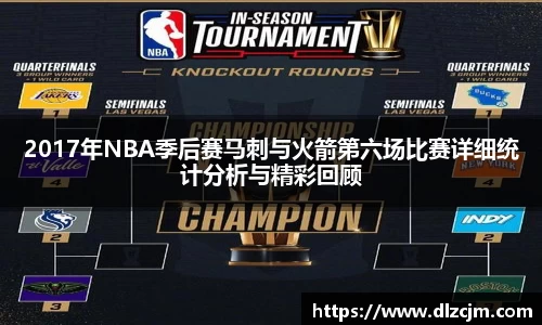 2017年NBA季后赛马刺与火箭第六场比赛详细统计分析与精彩回顾